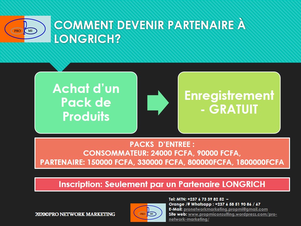 FAISONS UN MAXIMUM D'ARGENT EN NOUS AMUSANTS ... JOIGNEZ-VOUS A NOUS DES MAINTENANT!!!
Comment devenir Partenaire distributeur à Longrich Bioscience International?
Effectivement, c’est très simple: faites votre premier achat de produits LONGRICH et bénéficiez automatiquement de notre programme d’affiliation et de nos formations et coaching qui est notre plus grand secret de réussite. En plus de cela, nos formations ont cette qualité rare, c’est qu’elles sont évolutives.
Ainsi vous avez la possibilité de devenir Partenaire Distributeur soit à 1.800.000 FCFA, 800.000 FCFA, 330.000 FCFA ou 150.000 FCFA (Voir tableau ci-dessous).
En échange de ce premier achat de produits que vous effectuez, LONGRICH vous remet un Kit de démarrage qui contient le plan marketing et des commissions potentielles en fonction de votre niveau d’entrée dans l’activité.
Contactez-Nous Par Whatsapp: +237 673398252
https://pronetworkmarketing.business.blog/devenir-distributeur/