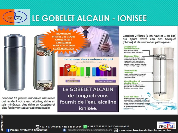Longrich GOBELET ALCALINE IONISEUR DEAU PI CUP. Usage: Activer + Orales (adultes hommes, femmes ). Traitement d’eau potable, apport en zinc, magnésium, rend l’eau anti oxydant. Il est important de boire 1.5 à 2 litres par jour d’eau alcaline ionisée. Les bactéries et maladies ne peuvent pas survivre dans un état alcalin.
• Gobelets équilibre le niveau de pH de l’eau Rééquilibre les cellules du corps endommagées par les stupéfiants
• Réduit l’excès d’acidité dans le corps
• Aide à réduire le mauvais cholestérol dans le corps
• Permet aux minéraux d'atteindre la cellule
• Antioxydant; L'eau potable ordinaire a un potentiel positif qui favorise l'oxydation et le vieillissement.
• Augmente l'énergie et la digestion
• Aide à éliminer les toxines des organes vitaux
• Amélioration des fonctions hépatiques dans le trouble hépatique
• L'eau ionisée supprime la croissance des cellules cancéreuses démontrant leurs effets anticancéreux. etc.
Savoir plus: https://pronetworkmarketing.business.blog/soins-sante-bien-etre-gobelet-alcaline-ioniseur-deau-pi-cup/
Contactez-nous par WhatsApp : https://wa.me/message/KUXWSMCOQLHAE1 ou +237 673398252.